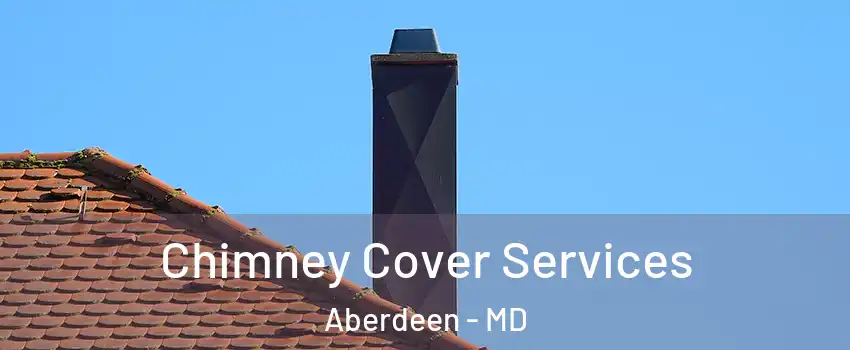  Chimney Cover Services Aberdeen - MD