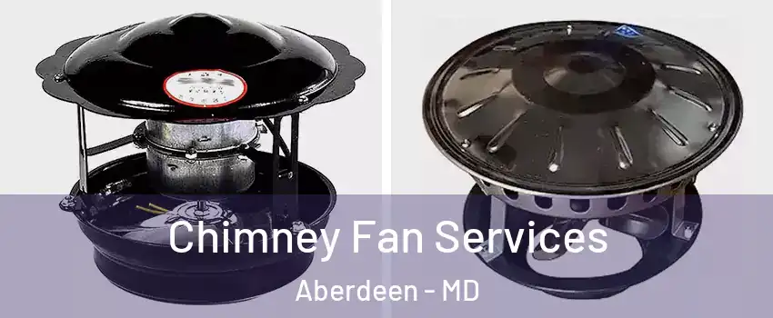  Chimney Fan Services Aberdeen - MD