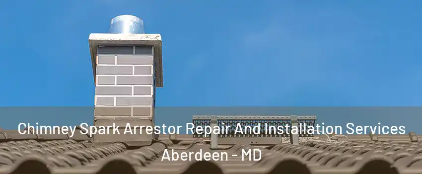  Chimney Spark Arrestor Repair And Installation Services Aberdeen - MD