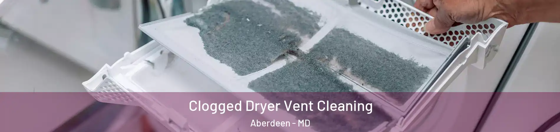  Clogged Dryer Vent Cleaning Aberdeen - MD