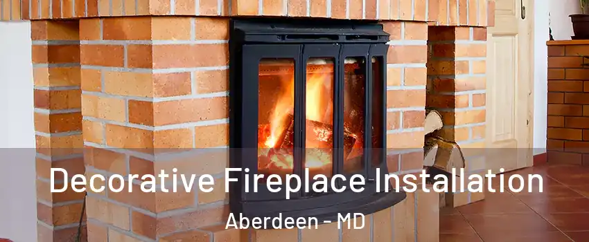  Decorative Fireplace Installation Aberdeen - MD