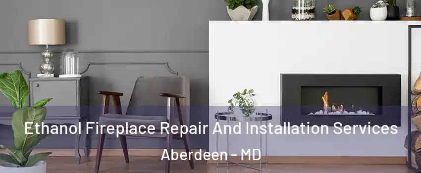  Ethanol Fireplace Repair And Installation Services Aberdeen - MD