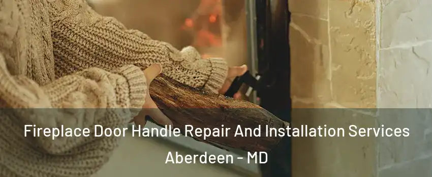  Fireplace Door Handle Repair And Installation Services Aberdeen - MD