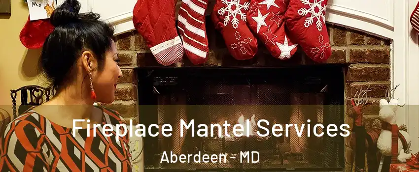  Fireplace Mantel Services Aberdeen - MD