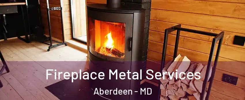  Fireplace Metal Services Aberdeen - MD