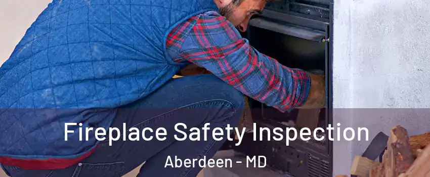  Fireplace Safety Inspection Aberdeen - MD