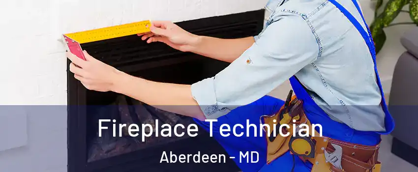  Fireplace Technician Aberdeen - MD