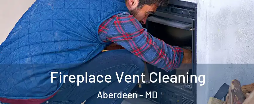  Fireplace Vent Cleaning Aberdeen - MD