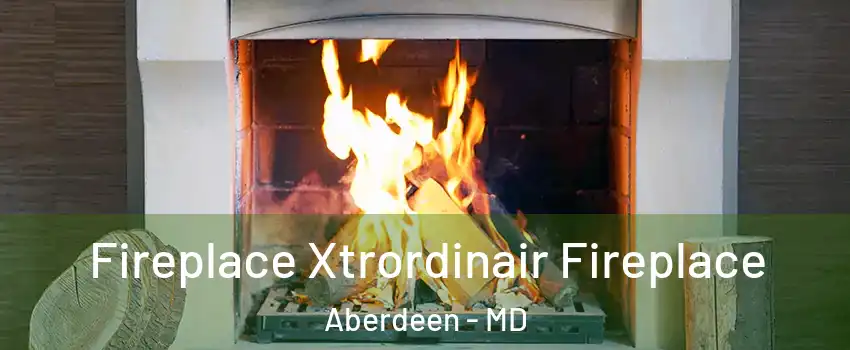  Fireplace Xtrordinair Fireplace Aberdeen - MD