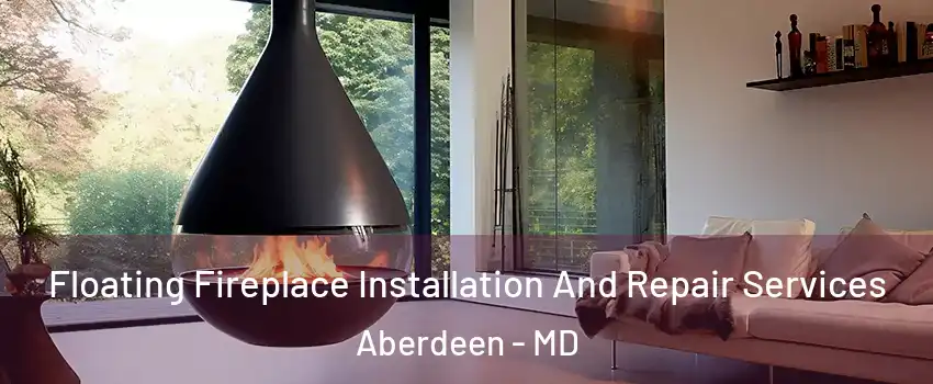  Floating Fireplace Installation And Repair Services Aberdeen - MD