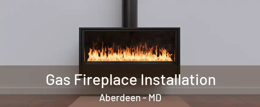  Gas Fireplace Installation Aberdeen - MD
