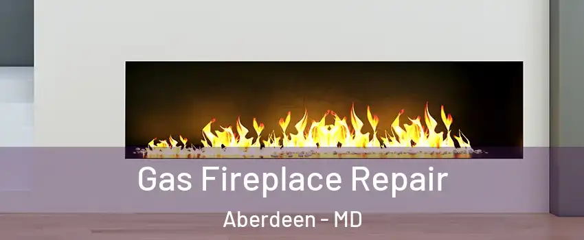  Gas Fireplace Repair Aberdeen - MD