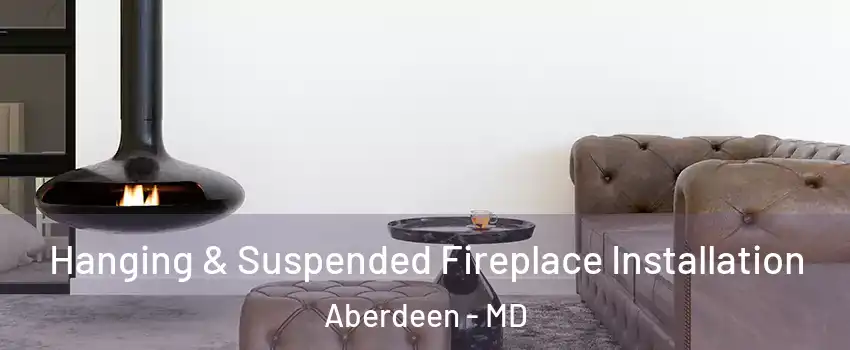  Hanging & Suspended Fireplace Installation Aberdeen - MD