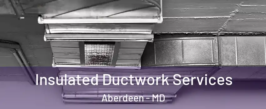  Insulated Ductwork Services Aberdeen - MD