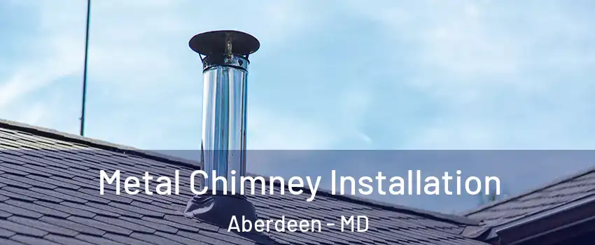  Metal Chimney Installation Aberdeen - MD