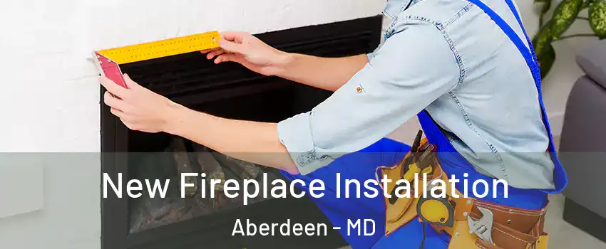  New Fireplace Installation Aberdeen - MD