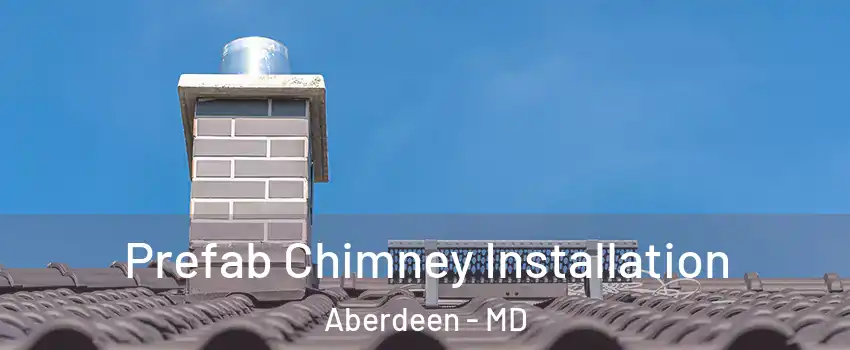  Prefab Chimney Installation Aberdeen - MD