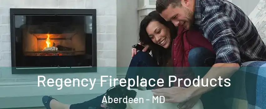  Regency Fireplace Products Aberdeen - MD