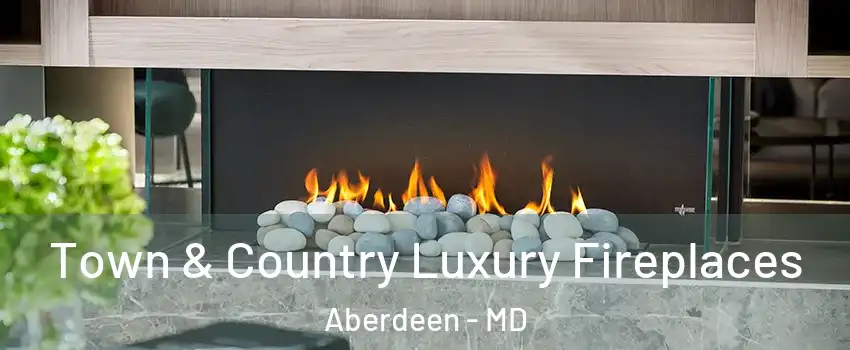  Town & Country Luxury Fireplaces Aberdeen - MD