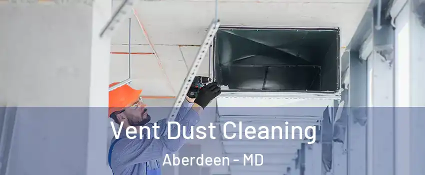 Vent Dust Cleaning Aberdeen - MD
