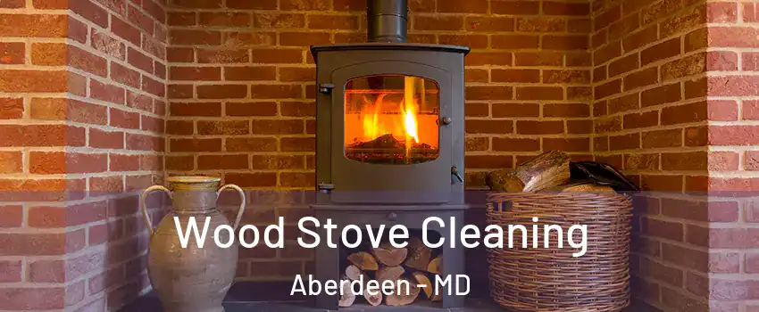  Wood Stove Cleaning Aberdeen - MD