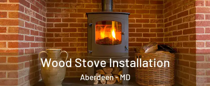  Wood Stove Installation Aberdeen - MD