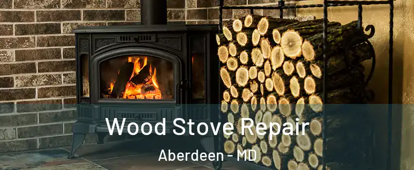  Wood Stove Repair Aberdeen - MD